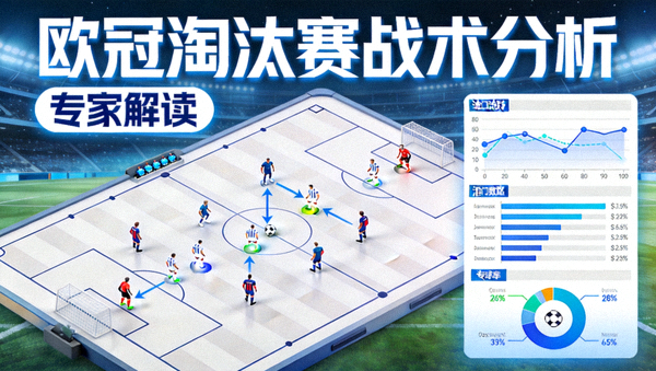 专家解读欧冠淘汰赛战术分析封面图，战术板与数据图表